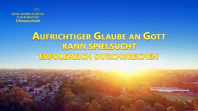 Kind, komm zurück nach Hause! – Aufrichtiger Glaube an Gott kann Spielsucht erfolgreich durchbrechen (Szene 3/4)