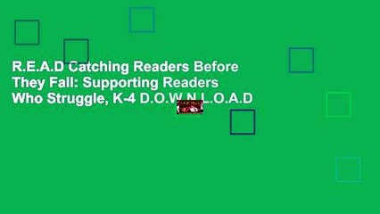 R.E.A.D Catching Readers Before They Fall: Supporting Readers Who Struggle, K-4 D.O.W.N.L.O.A.D