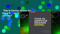 This Is Service Design Doing: Using Research and Customer Journey Maps to Create Successful