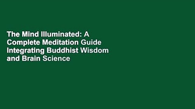 The Mind Illuminated: A Complete Meditation Guide Integrating Buddhist Wisdom and Brain Science