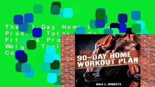 The 90-Day Home Workout Plan: A Total Body Fitness Program for Weight Training, Cardio, Core