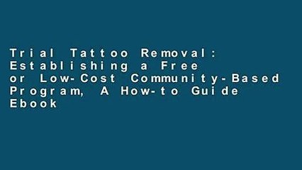 Trial Tattoo Removal: Establishing a Free or Low-Cost Community-Based Program, A How-to Guide Ebook