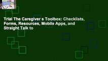 Trial The Caregiver s Toolbox: Checklists, Forms, Resources, Mobile Apps, and Straight Talk to