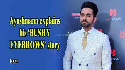 Ayushmann explains his 'BUSHY EYEBROWS' story