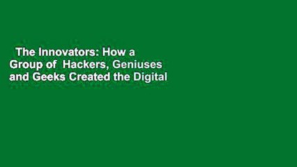 The Innovators: How a Group of  Hackers, Geniuses and Geeks Created the Digital Revolution