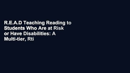R.E.A.D Teaching Reading to Students Who Are at Risk or Have Disabilities: A Multi-tier, Rti