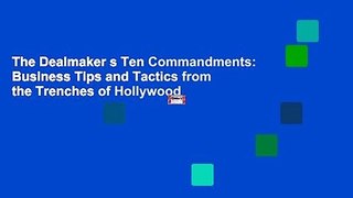 The Dealmaker s Ten Commandments: Business Tips and Tactics from the Trenches of Hollywood