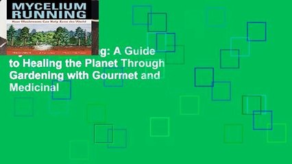 Mycelium Running: A Guide to Healing the Planet Through Gardening with Gourmet and Medicinal