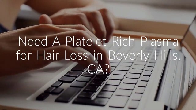 Platelet Rich Plasma for Hair Loss in Beverly Hills, CA