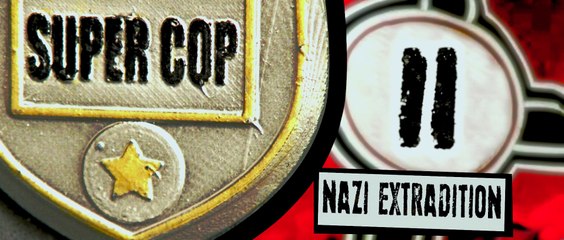 SUPER COP II : Nazi Extradition