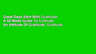 Good Days Start With Gratitude: A 52 Week Guide To Cultivate An Attitude Of Gratitude: Gratitude