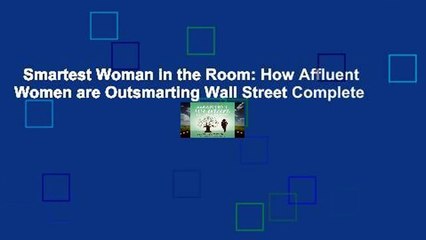 Smartest Woman in the Room: How Affluent Women are Outsmarting Wall Street Complete