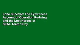 Lone Survivor: The Eyewitness Account of Operation Redwing and the Lost Heroes of SEAL Team 10 by