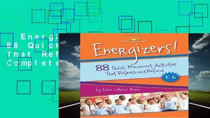 Energizers!, K-6: 88 Quick Movement Activities That Refresh and Refocus Complete
