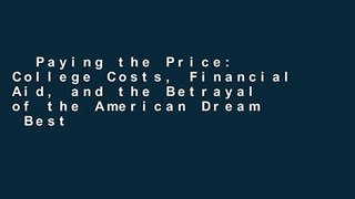 Paying the Price: College Costs, Financial Aid, and the Betrayal of the American Dream  Best