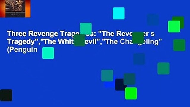 Three Revenge Tragedies: The Revenger s Tragedy , The White Devil , The Changeling (Penguin