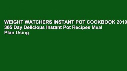 Download Video: WEIGHT WATCHERS INSTANT POT COOKBOOK 2019: 365 Day Delicious Instant Pot Recipes Meal Plan Using