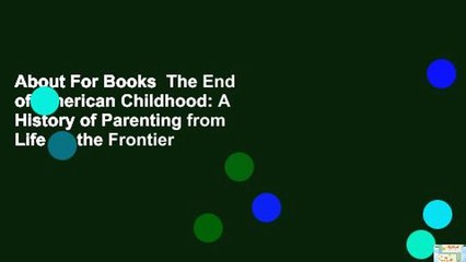 About For Books  The End of American Childhood: A History of Parenting from Life on the Frontier