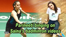 Parineeti binging on Saina Nehwal's badminton videos