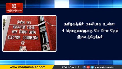 தமிழகத்தில் காலியாக உள்ள 4 தொகுதிகளுக்கு மே 19-ம் தேதி இடைத்தேர்தல்