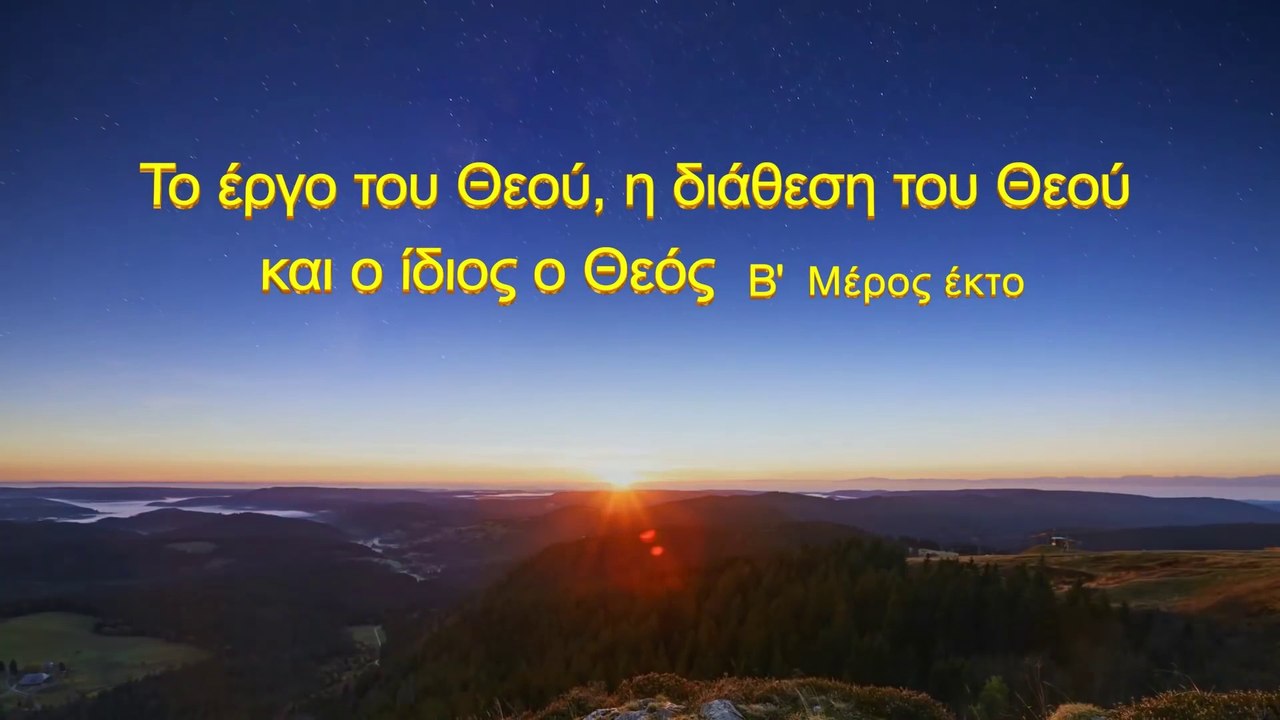 Ομιλία του Θεού «Το έργο του Θεού, η διάθεση του Θεού και ο ίδιος ο Θεός (Β')» Μέρος Έκτο