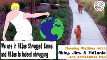 We are in Atlas Shrugged times, and, Atlas is indeed shrugging -Walkies with Abby