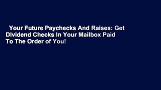 Your Future Paychecks And Raises: Get Dividend Checks In Your Mailbox Paid To The Order of You!