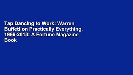 Tap Dancing to Work: Warren Buffett on Practically Everything, 1966-2013: A Fortune Magazine Book