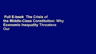 Full E-book  The Crisis of the Middle-Class Constitution: Why Economic Inequality Threatens Our