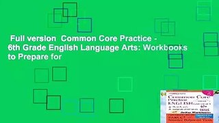 Full version  Common Core Practice - 6th Grade English Language Arts: Workbooks to Prepare for