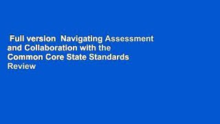 Full version  Navigating Assessment and Collaboration with the Common Core State Standards  Review