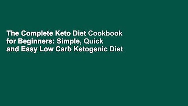 The Complete Keto Diet Cookbook for Beginners: Simple, Quick and Easy Low Carb Ketogenic Diet