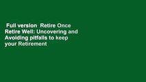 Full version  Retire Once Retire Well: Uncovering and Avoiding pitfalls to keep your Retirement