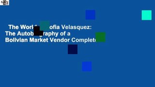 The World of Sofia Velasquez: The Autobiography of a Bolivian Market Vendor Complete