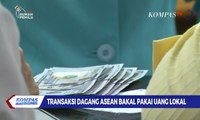Transaksi Dagang ASEAN Bakal Pakai Uang Lokal