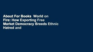 About For Books  World on Fire: How Exporting Free Market Democracy Breeds Ethnic Hatred and