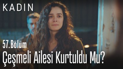 Çeşmeli ailesi kurtuldu mu? - Kadın 57. Bölüm
