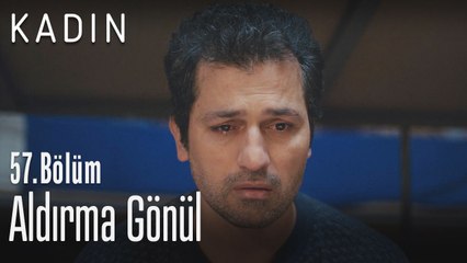 Aldırma gönül - Kadın 57. Bölüm