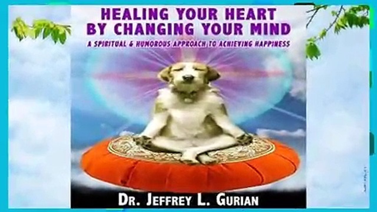 Healing Your Heart, By Changing Your Mind: A Spiritual and Humorous Approach To Achieving