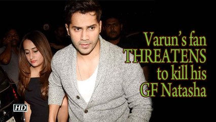Varun’s fan THREATENS to kill his Girlfriend Natasha
