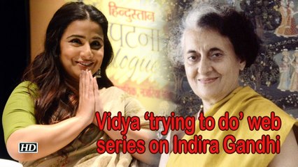 Vidya 'trying to do' web series on Indira Gandhi