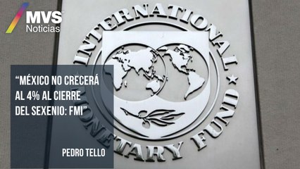 México no crecerá al 4% al cierre del sexenio: FMI