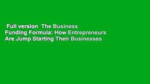 Full version  The Business Funding Formula: How Entrepreneurs Are Jump Starting Their Businesses