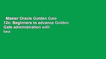 Master Oracle Golden Gate 12c: Beginners to advance Golden Gate administration with two
