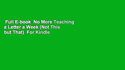 Full E-book  No More Teaching a Letter a Week (Not This but That)  For Kindle