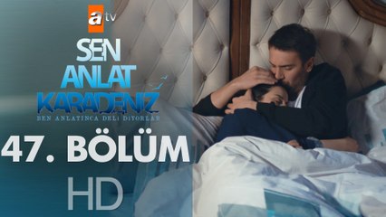 Sen Anlat Karadeniz 47. Bölüm