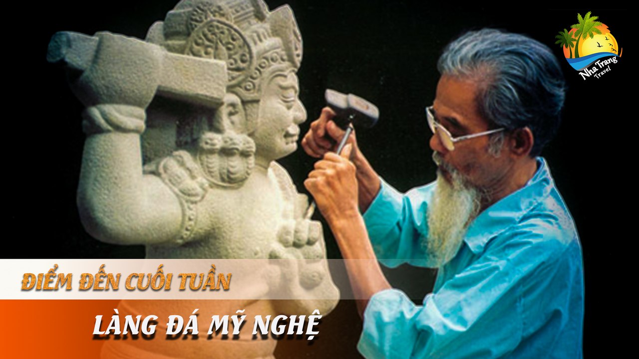 [ĐIỂM ĐẾN CUỐI TUẦN] -  Làng nghề đá mỹ nghệ - tinh hoa nét đẹp Nha Trang | NHA TRANG TRAVEL