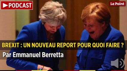 PODCAST. Brexit : un nouveau report pour quoi faire ?