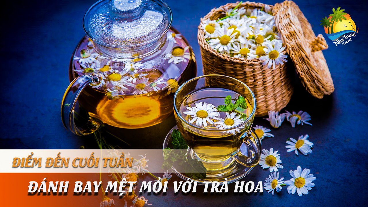 [ĐIỂM ĐẾN CUỐI TUẦN] -  Thảnh thơi cuối tuần bên ly trà hoa độc đáo | NHA TRANG TRAVEL