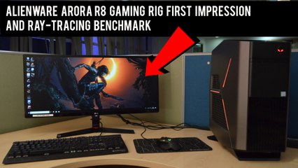 Alienware Arora R8 gaming rig first impression and ray-tracing benchmark
